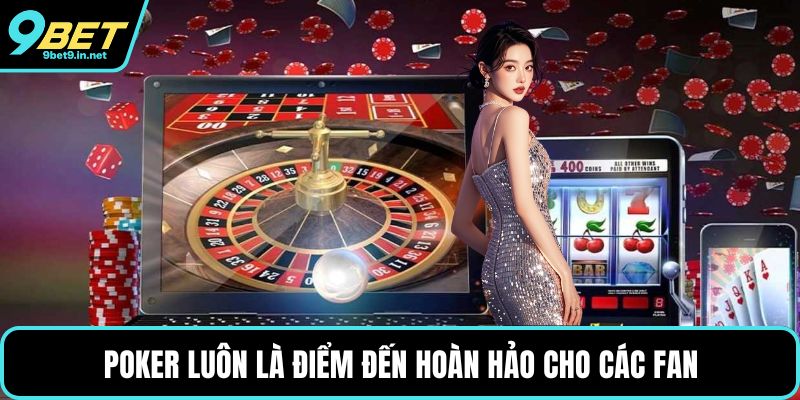 Poker luôn là điểm đến hoàn hảo cho các fan