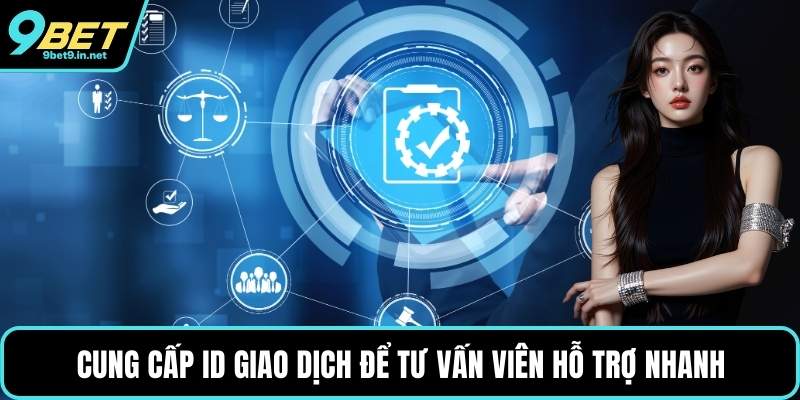 Cung cấp ID giao dịch để tư vấn viên hỗ trợ nhanh