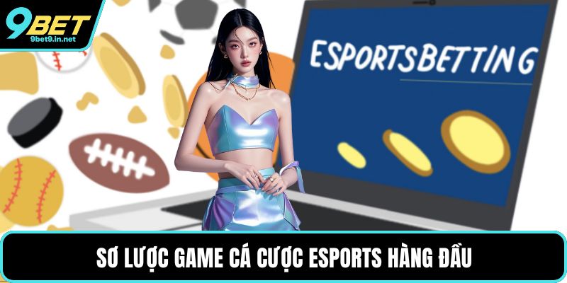 Sơ lược game cá cược Esports hàng đầu