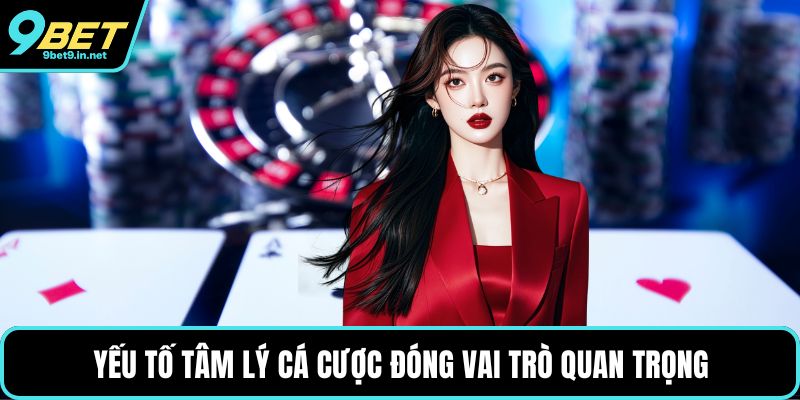 Yếu tố tâm lý cá cược đóng vai trò quan trọng